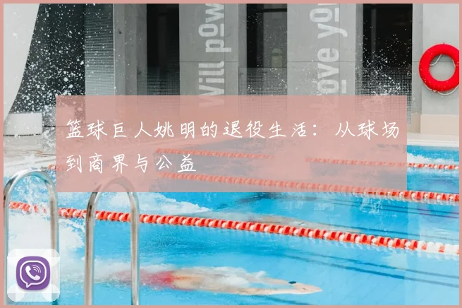 篮球巨人姚明的退役生活：从球场到商界与公益