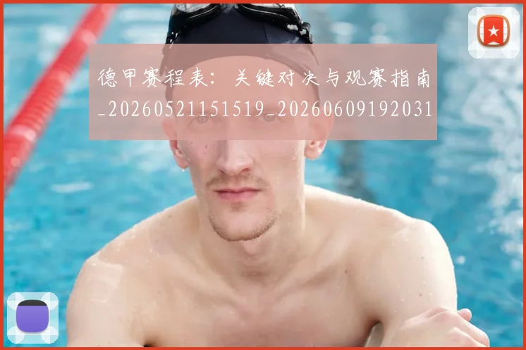 德甲赛程表：关键对决与观赛指南_20260521151519_20260609192031