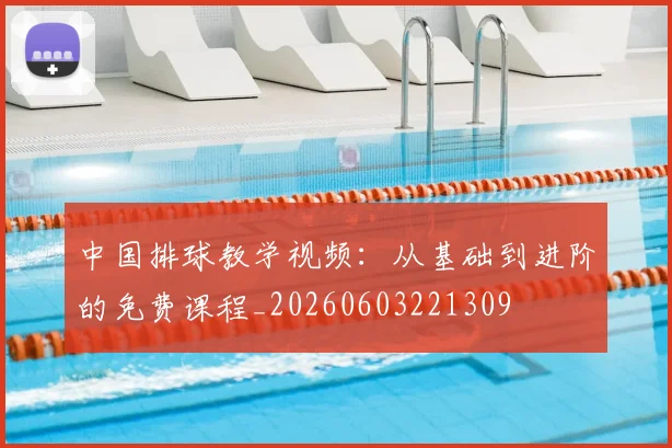 中国排球教学视频：从基础到进阶的免费课程_20260603221309