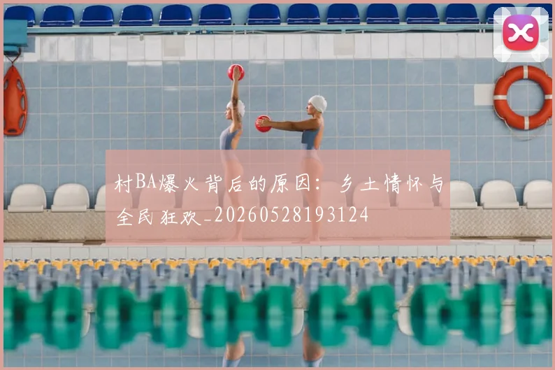 村BA爆火背后的原因：乡土情怀与全民狂欢_20260528193124