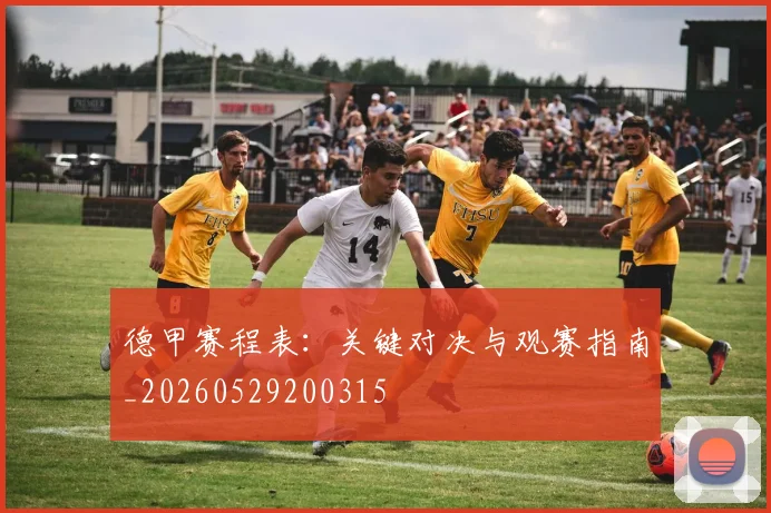 德甲赛程表:关键对决与观赛指南_20260529200315